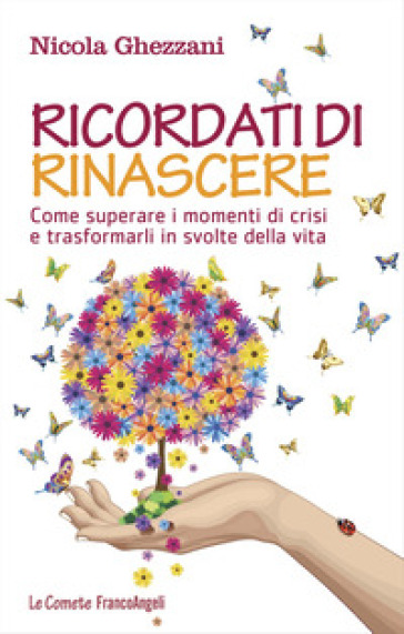 Ricordati di rinascere. Come superare i momenti di crisi e trasformarli in svolte della vita - Nicola Ghezzani