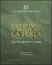 Ricordati di santificare la festa. Questo giorno è santo. III comandamento