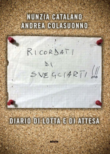 Ricordati di svegliarti. Diario di lotta e di attesa - Nunzia Catalano - Andrea Colasuonno