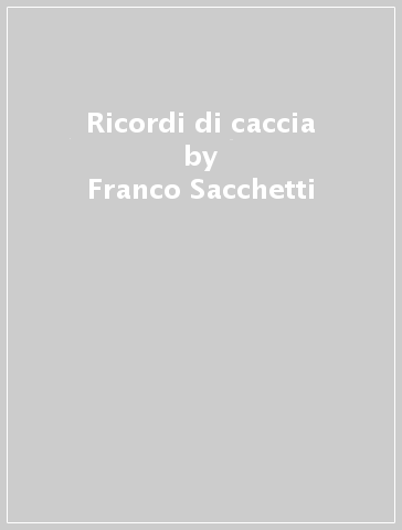 Ricordi di caccia - Franco Sacchetti
