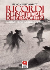 Ricordi di un giovane ufficiale dei bersaglieri. Dalla guerra di Spagna, a Tobruk, El Alamein, la prigionia fino alla Liberazione