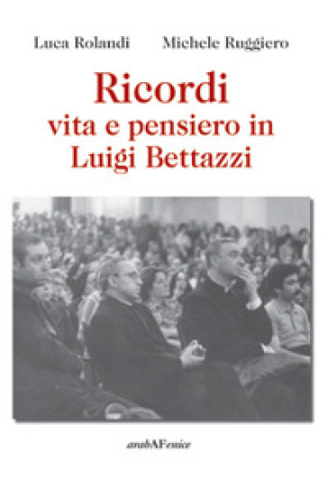 Ricordi, vita e pensiero in Luigi Bettazzi - Luca Rolandi - Michele Ruggiero