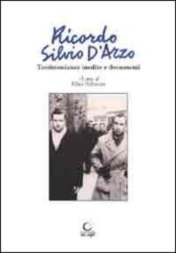 Ricordo Silvio D'Arzo. Testimonianze inedite e documenti - Elisa Pellacani