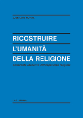 Ricostruire l umanità della religione. L orizzonte educativo dell esperienza religiosa