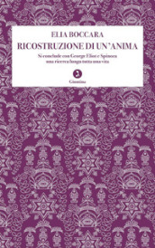 Ricostruzione di un anima. Si conclude con George Eliot e Spinoza una ricerca lunga tutta una vita