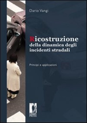 Ricostruzione della dinamica degli incidenti stradali. Principi e applicazioni - NA - Dario Vangi