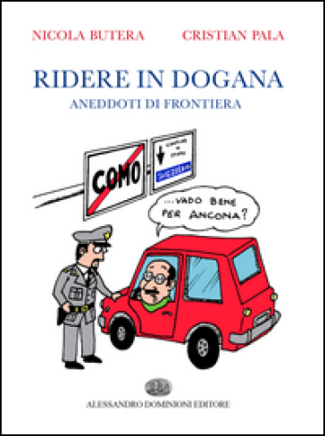 Ridere in dogana. Aneddoti di frontiera - Nicola Butera - Cristian Pala