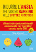 Ridurre l ansia del vostro bambino nello spettro. Divertirsi con i sentimenti. Un manuale per i genitori basato sulla CBT autistico