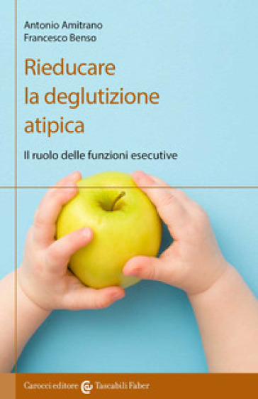 Rieducare la deglutizione atipica. Il ruolo delle funzioni esecutive - Antonio Amitrano - Francesco Benso