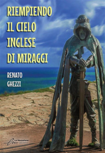 Riempiendo il cielo inglese di miraggi. Ediz. integrale - Renato Ghezzi