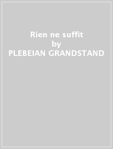 Rien ne suffit - PLEBEIAN GRANDSTAND