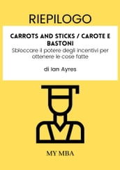 Riepilogo: Carrots and Sticks / Carote E Bastoni: Sbloccare Il Potere Degli Incentivi per Ottenere Le Cose Fatte Da Ian Ayres