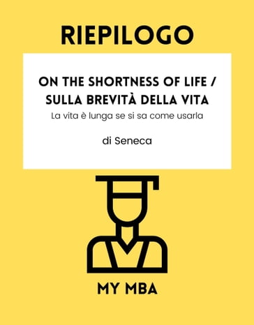 Riepilogo - On the Shortness of Life / Sulla brevità della vita: - My MBA