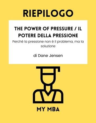 Riepilogo - The Power of Pressure / Il potere della pressione : - My MBA