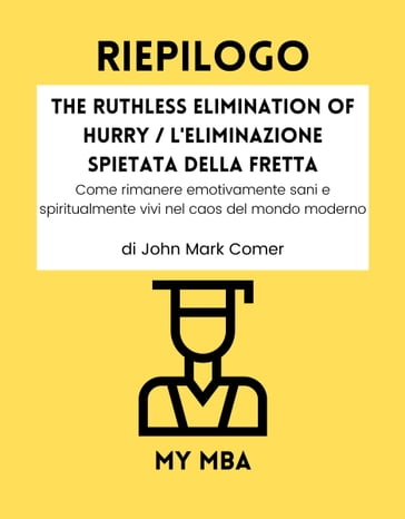 Riepilogo - The Ruthless Elimination of Hurry / L'eliminazione spietata della fretta : - My MBA