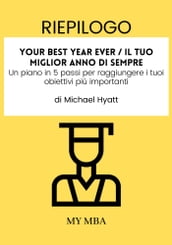 Riepilogo: Your Best Year Ever / Il Tuo Miglior Anno Di Sempre: Un Piano in 5 Passi per Raggiungere I Tuoi Obiettivi Più Importanti Di Michael Hyatt