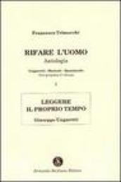 Rifare l uomo. Antologia. 1.Leggere il proprio tempo. Giuseppe Ungaretti