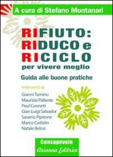 Rifiuto. Riduco e riciclo per vivere meglio. Guida alle buone pratiche