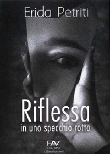 Riflessa in uno specchio rotto - Erida Petriti