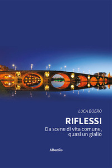 Riflessi. Da scene di vita comune, quasi un giallo - Luca Boero