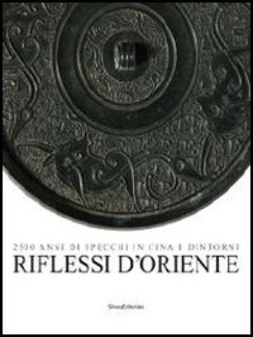 Riflessi d'Oriente. 2500 anni di specchi in Cina - Marco Guglielminotti Trivel