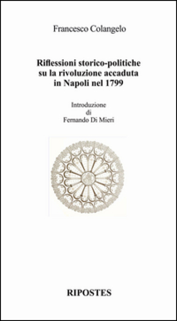 Riflessioni storico-politiche su la rivoluzione accaduta in Napoli nel 1799 - Francesco Colangelo