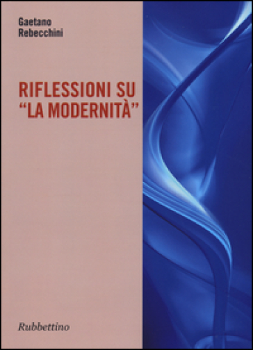 Riflessioni su «la modernità» - Gaetano Rebecchini