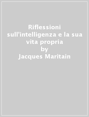 Riflessioni sull'intelligenza e la sua vita propria - Jacques Maritain