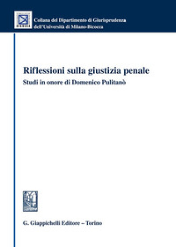 Riflessioni sulla giustizia penale. Studi in onore di Domenico Pulitanò