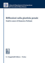 Riflessioni sulla giustizia penale. Studi in onore di Domenico Pulitanò