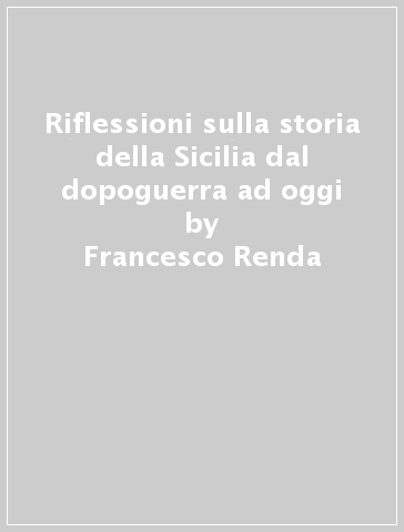 Riflessioni sulla storia della Sicilia dal dopoguerra ad oggi - Piero Violante - Francesco Renda - Salvatore Butera