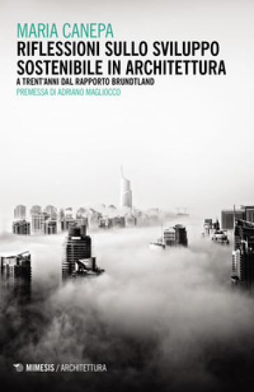 Riflessioni sullo sviluppo sostenibile in architettura. A trent'anni dal rapporto Brundtland - Maria Canepa