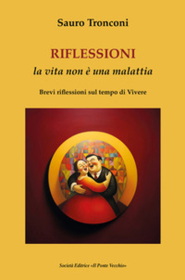 Riflessioni. La vita non è una malattia. Brevi riflessioni sul tempo di vivere - Sauro Tronconi