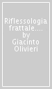 Riflessologia frattale. Un nuovo percorso per il benessere dalle scoperte di Giuseppe Calligaris