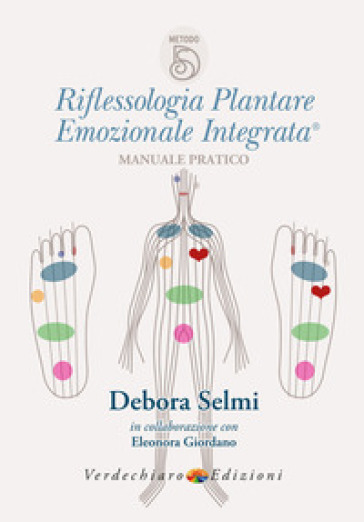 Riflessologia plantare emozionale integrata. Manuale pratico - Debora Selmi - Eleonora Giordano