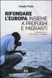 Rifondare l Europa insieme a profughi e migranti