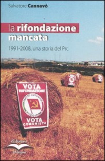 Rifondazione mancata. 1991-2008, una storia del Prc (La) - Salvatore Cannavò