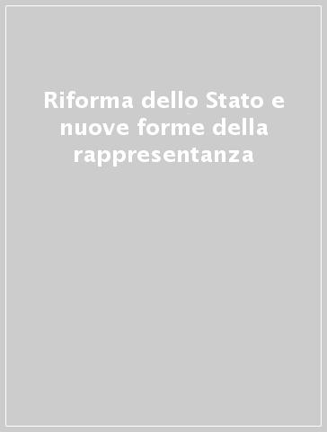 Riforma dello Stato e nuove forme della rappresentanza