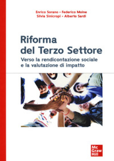 Riforma del terzo settore. Verso la rendicontazione sociale e la valutazione di impatto - Enrico Sorano - Federico Moine - Silvia Sinicropi - Alberto Sardi