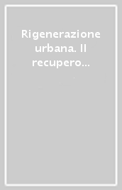 Rigenerazione urbana. Il recupero delle aree dismesse in Europa