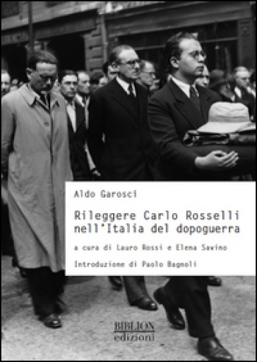 Rileggere Carlo Rosselli nell'Italia del dopoguerra - Aldo Garosci