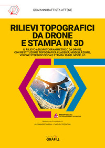 Rilievi topografici da drone e stampa in 3D. Con software - Giovanni Battista Attene