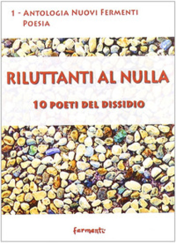 Riluttanti al nulla. 10 poeti del dissidio