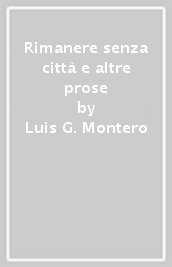 Rimanere senza città e altre prose