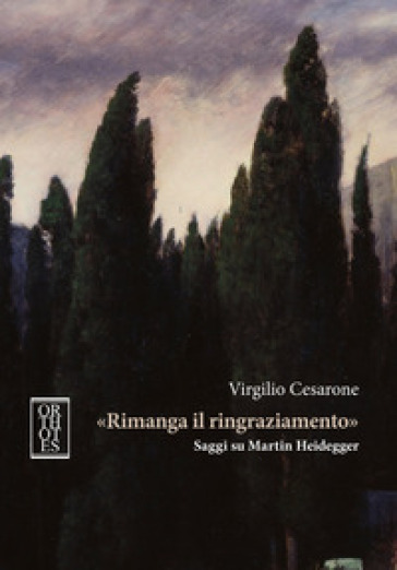 «Rimanga il ringraziamento». Saggi su Martin Heidegger - Virgilio Cesarone