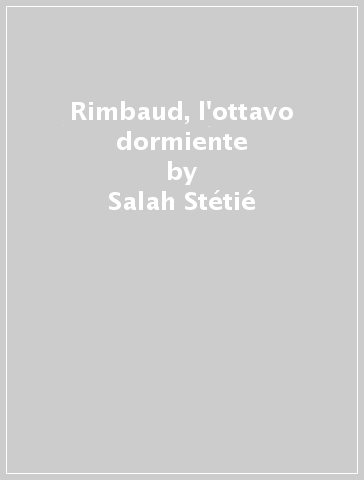 Rimbaud, l'ottavo dormiente - Salah Stétié