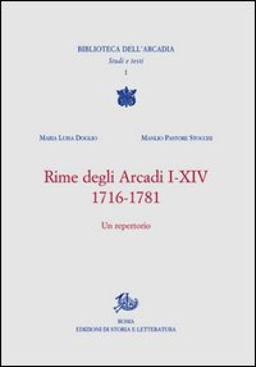 Rime degli Arcadi I-XIV, 1716-1781. Un'antologia - Maria Luisa Doglio - Manlio Pastore Stocchi