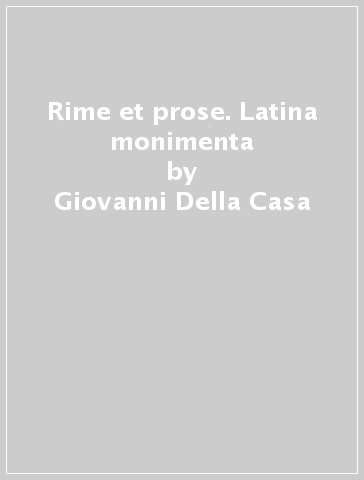 Rime et prose. Latina monimenta - Giovanni Della Casa