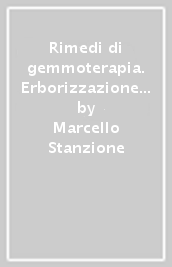 Rimedi di gemmoterapia. Erborizzazione e tisane ispirate alla terapeutica di Santa Ildegarda