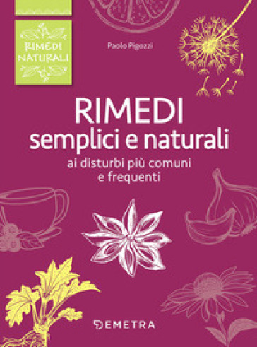 Rimedi semplici e naturali ai disturbi più comuni e frequenti - Paolo Pigozzi